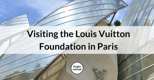 Visiting the Louis Vuitton Foundation in Paris