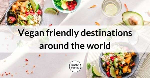 vegan friendly travel destinations around the world